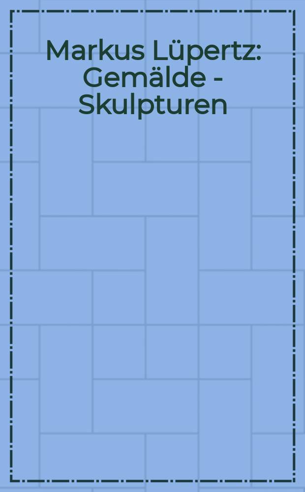 Markus Lüpertz : Gemälde - Skulpturen : Katalog der Austellung, Kunstsammlung Nordrhein-Westfalen, Düsseldorf, 30.3.-2.6.1996 = Люпертц Маркус