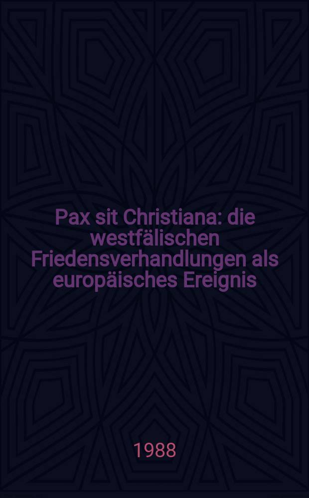 Pax sit Christiana : die westf&auml;lischen Friedensverhandlungen als europ&auml;isches Ereignis = Христианский мир - Вестфальские мирные переговоры как событие для Европы