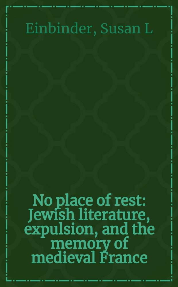 No place of rest : Jewish literature, expulsion, and the memory of medieval France = Не место для покоя