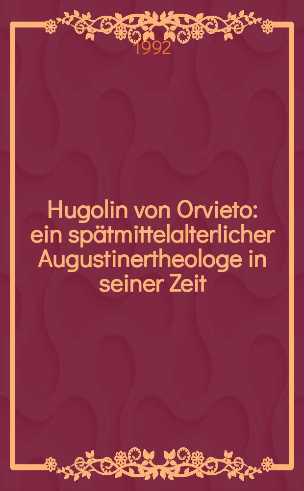 Hugolin von Orvieto : ein spätmittelalterlicher Augustinertheologe in seiner Zeit : Materialien des Symposions, Vechta, 9.-11. November 1989 = Уголино из Орвието