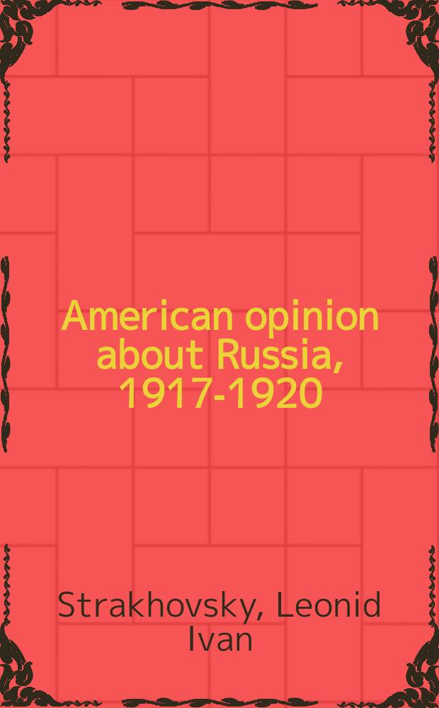 American opinion about Russia, 1917-1920 = Американское мнение о России, 1917-1920