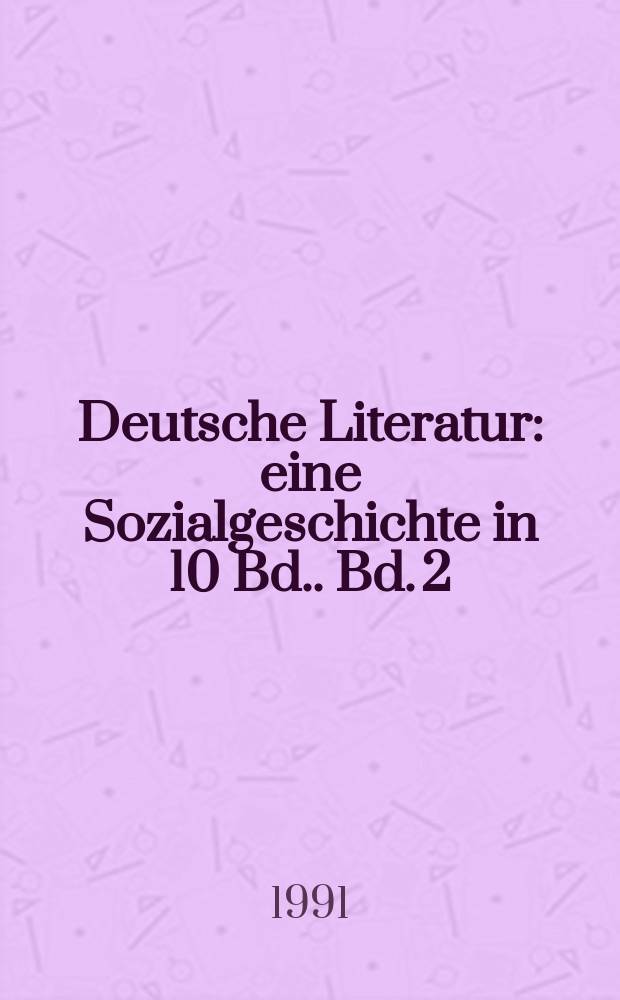 Deutsche Literatur : eine Sozialgeschichte [in 10 Bd.]. Bd. 2 : Von der Handschrift zum Buchdruck