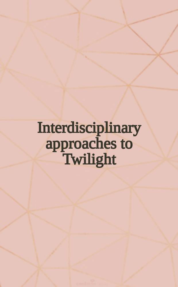 Interdisciplinary approaches to Twilight : studies in fiction, media, and a contemporary cultural experience = Междисциплинарный подход к понятию "Твайлайт"-Сумерки.Полумрак.