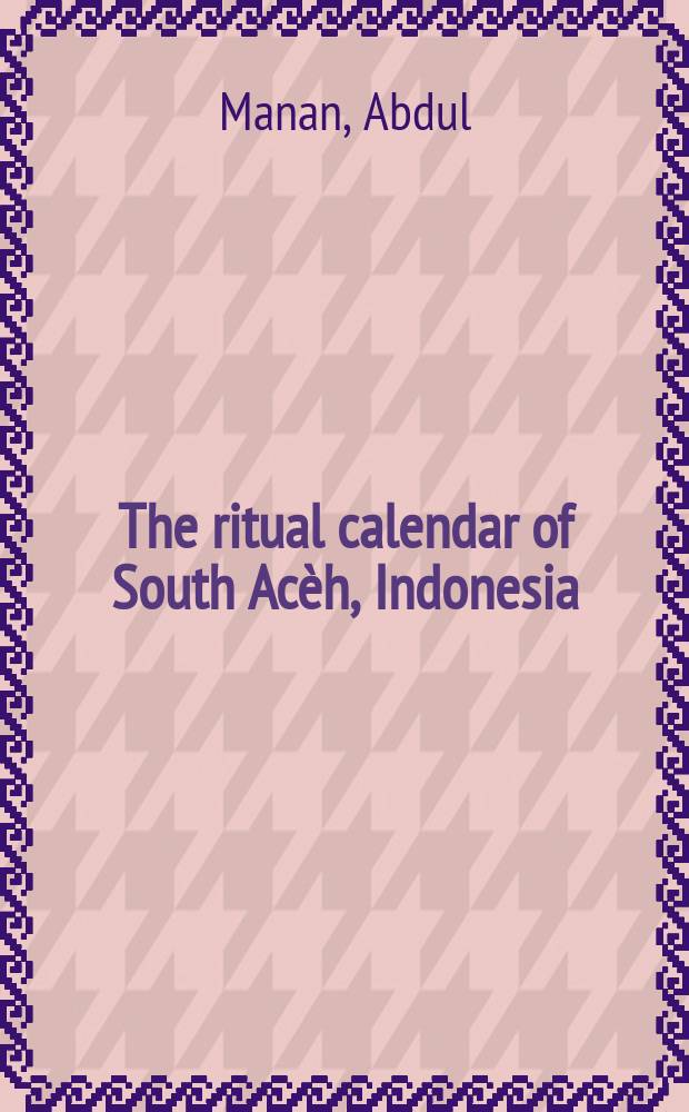 The ritual calendar of South Acèh, Indonesia : Inaug.-Diss = Ритуальный календарь Южного Асеха, Индонезия