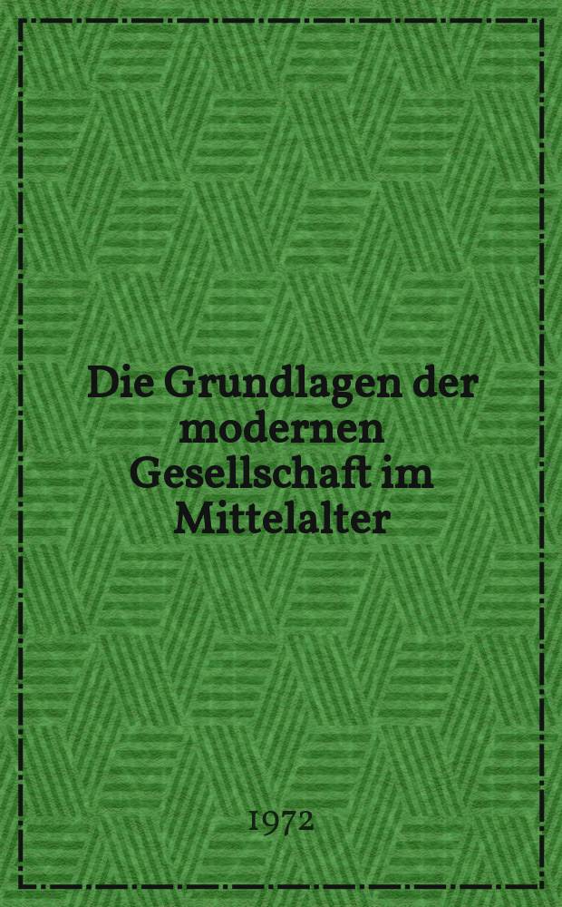 Die Grundlagen der modernen Gesellschaft im Mittelalter : eine deutsche Gesellschaftsgeschichte des Mittelalters. T. 2
