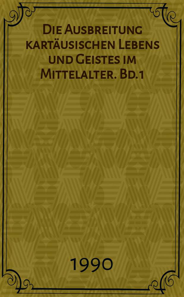 Die Ausbreitung kart&auml;usischen Lebens und Geistes im Mittelalter. Bd. 1