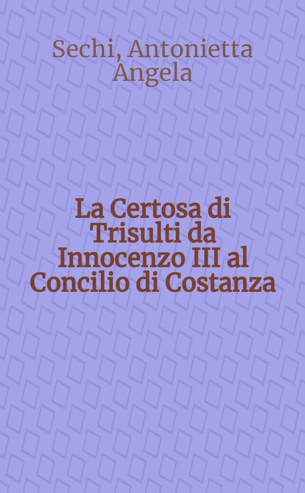 La Certosa di Trisulti da Innocenzo III al Concilio di Costanza (1204-1414) : (note e documenti) = Картезианский монастырь в Тризульти от Иннокентия III до собора в Костанце (1204-1414)