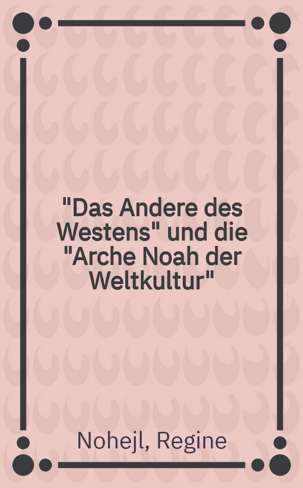 "Das Andere des Westens" und die "Arche Noah der Weltkultur" : zur Spezifik von Identität und Alterität in russischen kulturgeschichtlichen Diskursen = "Другой Запад" и "Ноев ковчег всемирного наследия"