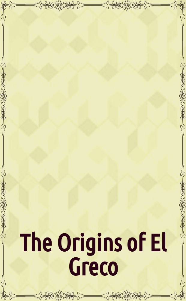 The Origins of El Greco : icon painting in Venetian Crete : issued in conjunction with the Exhibition, held at the Onassis cultural center from November 17, 2009, to February 27, 2010, in collaboration with the Benaki museum, Athens, a. the Holy Archdiocese of Crete = Происхождение Эль Греко