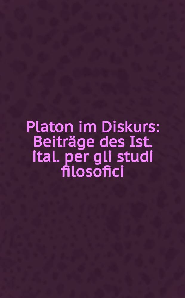 Platon im Diskurs : Beiträge des Ist. ital. per gli studi filosofici = Платон и дискурс