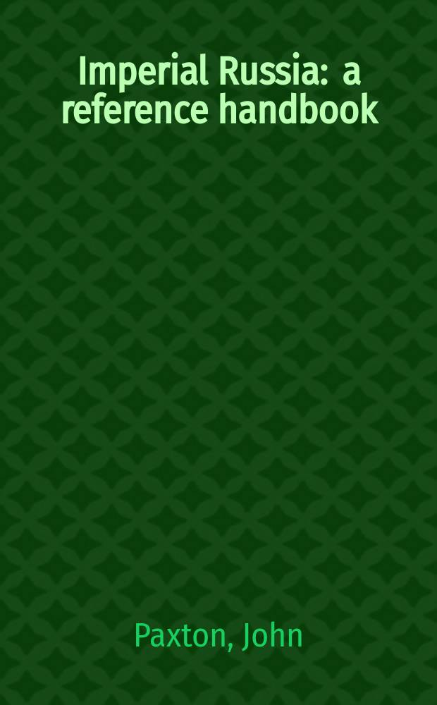 Imperial Russia : a reference handbook = Российская империя