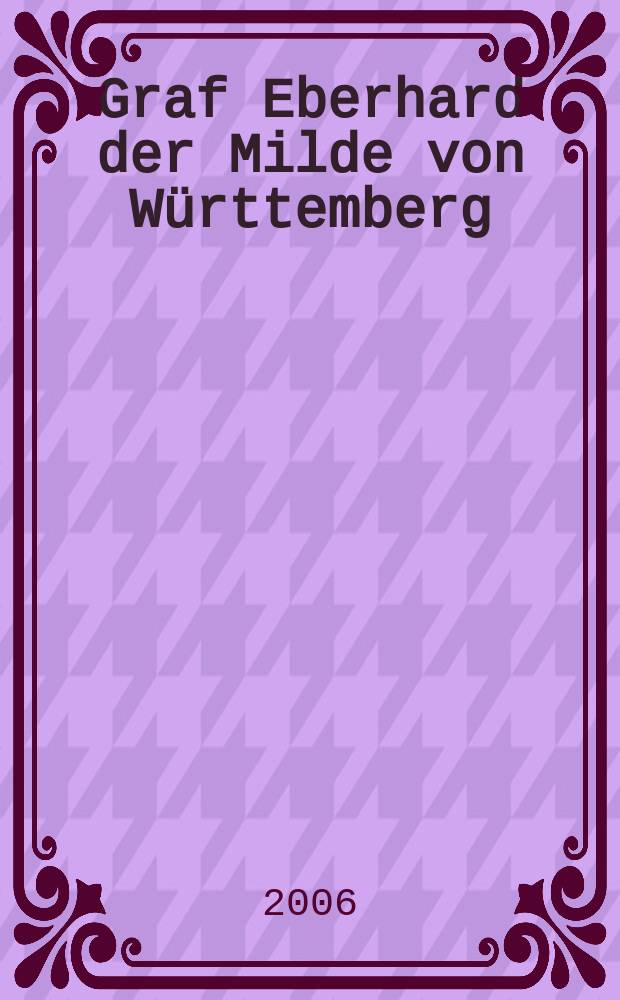 Graf Eberhard der Milde von Württemberg (1392-1417) : Frieden und Bündnisse als Mittel der Politik = Граф Эберхард Вюртембергский (1392-1417)