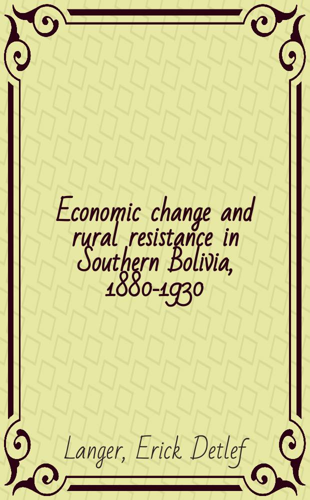 Economic change and rural resistance in Southern Bolivia, 1880-1930 = Экономические изменения в сельское сопротивление в Южной Боливии, 1880-1930