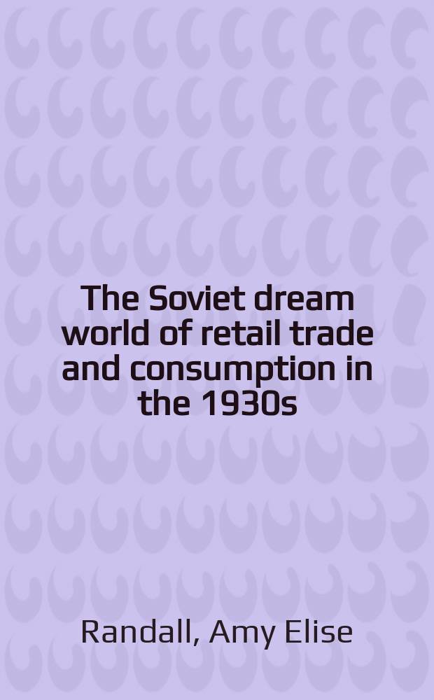 The Soviet dream world of retail trade and consumption in the 1930s = Советская мечта о мире розничной торговли и потреблении в 1930-ые гг.