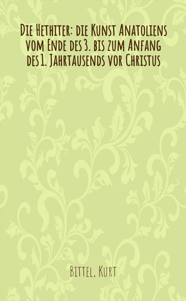 Die Hethiter : die Kunst Anatoliens vom Ende des 3. bis zum Anfang des 1. Jahrtausends vor Christus = Хетты