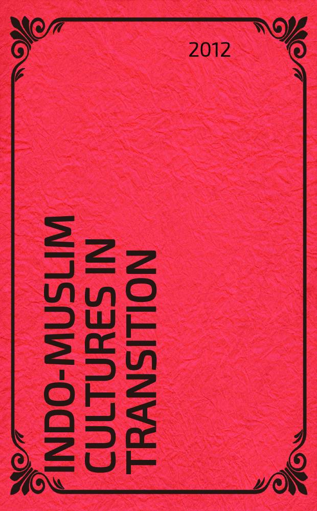 Indo-Muslim cultures in transition : papers presented at the Conference held at the University of California, Irvine, from Oct. 31 to Nov. 2, 2002 = Индо-мусульманские культуры в изменениях