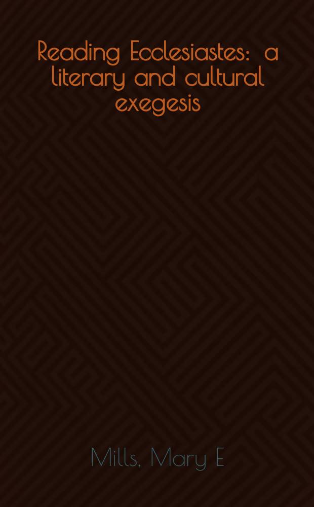 Reading Ecclesiastes : a literary and cultural exegesis = Читая(исследуя)Эклезиаста:литературное и культурное толкование