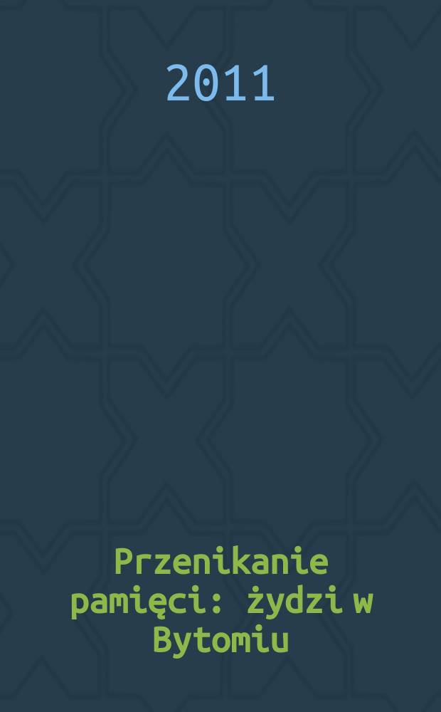 Przenikanie pamięci : żydzi w Bytomiu = Проникновение памяти: евреи Бытома (Польша)