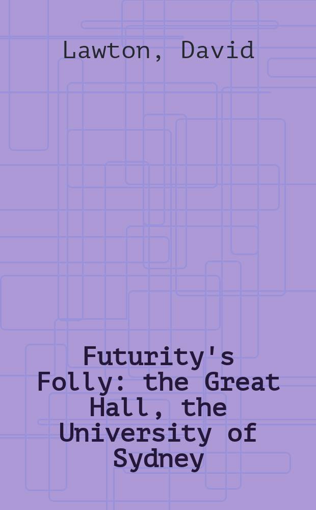 Futurity's Folly : the Great Hall, the University of Sydney = Большой зал Сиднейского университета.