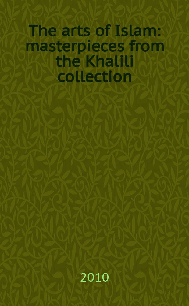 The arts of Islam : masterpieces from the Khalili collection : a catalogue = Искусство исламское