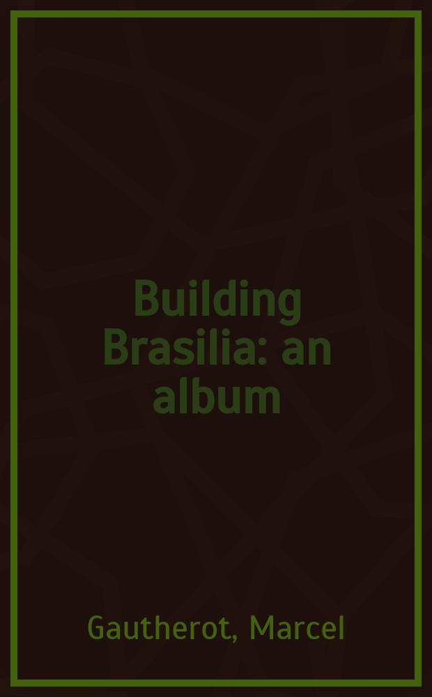 Building Brasilia : an album = Cтроительство Бразилии