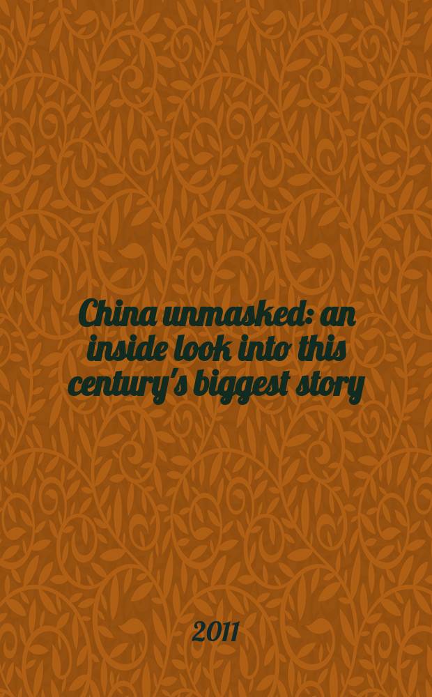 China unmasked: an inside look into this century's biggest story = Китай без Маски: взгляд изнутри на величайшую историю этого века