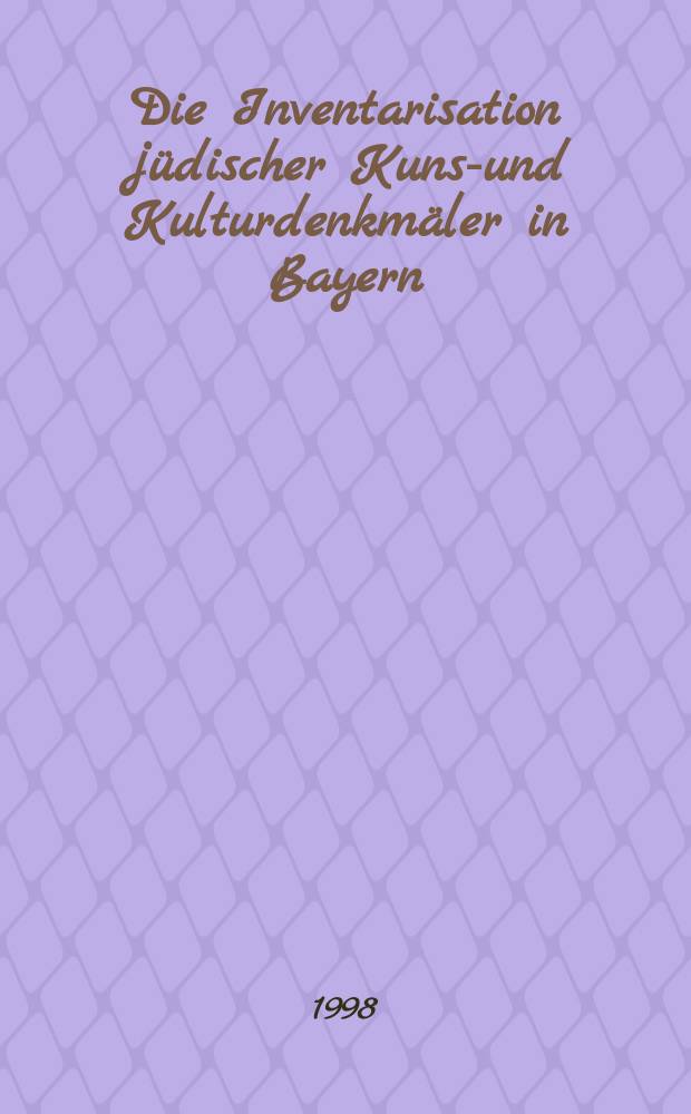 Die Inventarisation jüdischer Kunst- und Kulturdenkmäler in Bayern = Инвентаризация еврейского искусства и культурных памятников в Баварии