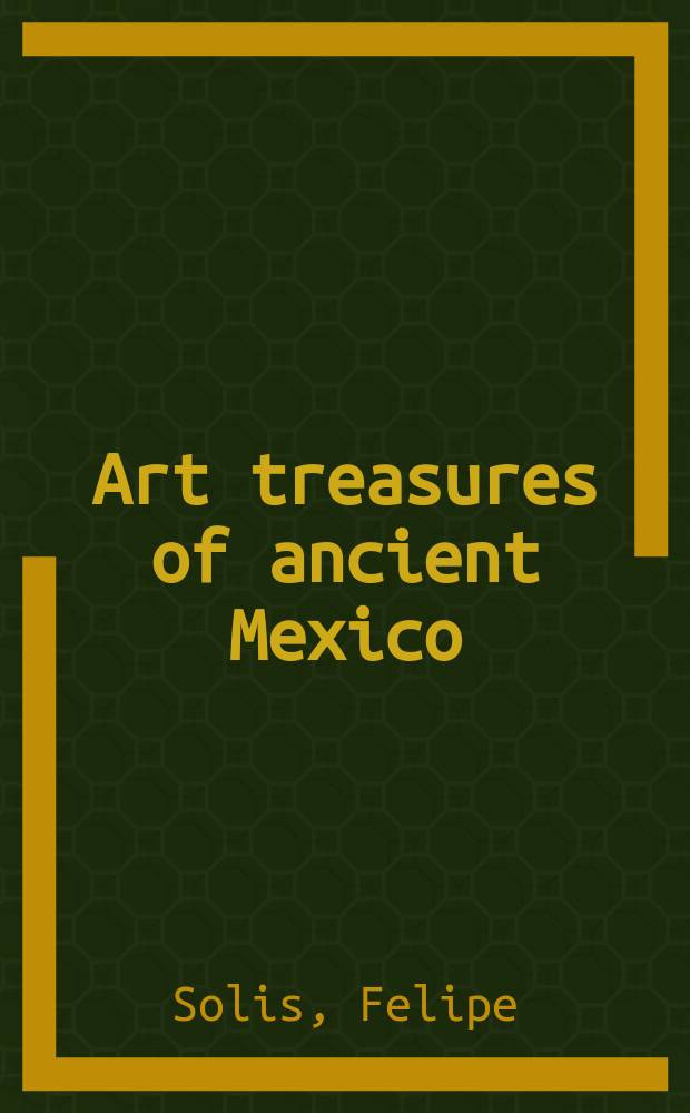 Art treasures of ancient Mexico : journey to land of the gods : catalogue to accompany the Exhibition "Mexico, journey to the land of the gods" held in Nieuwe Kerk, Amsterdam from 3 March to 30 June 2002 = Художественные сокровища древней Мексики. Путешествие в страну богов.