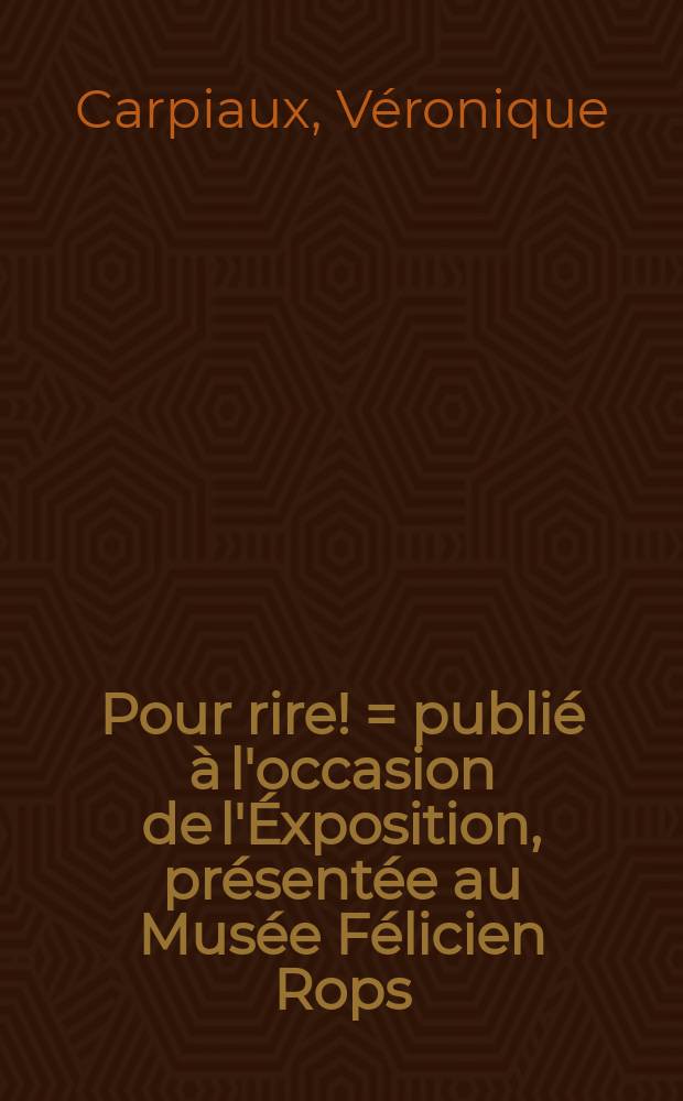 Pour rire! = [publié à l'occasion de l'Éxposition, présentée au Musée Félicien Rops (Province de Namur), du 24 septembre 2010 au 9 janvier 2011, et au Musée d'art et d'histoire Louis-Senlecq de L'Isle-Adam du 9 avril au 18 septembre 2011 : Daumier, Gavarni, Rops : l' invention de la silhouette = Смеяться