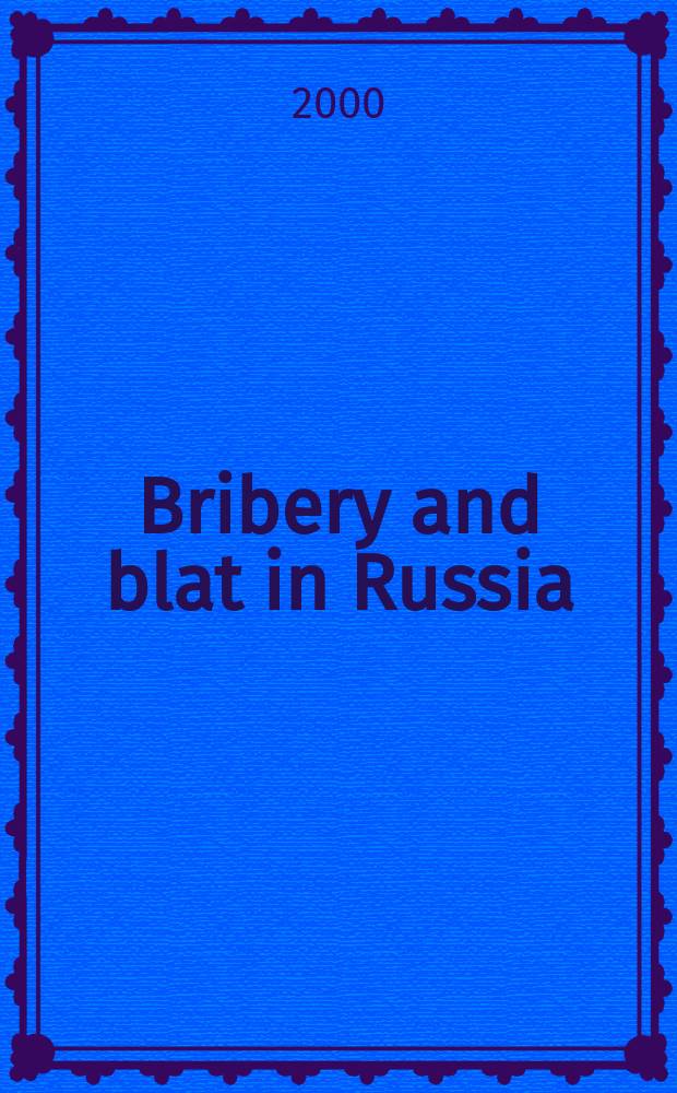 Bribery and blat in Russia : negotiating reciprocity from the Middle Ages to the 1990s = Взяточничество и блат в России: взаимные услуги от средневековья до 1990-х гг.