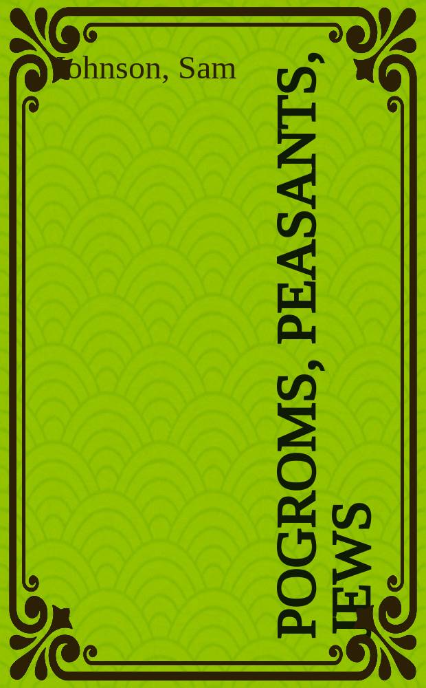Pogroms, peasants, Jews : Britain and Eastern Europe's "Jewish question", 1867-1925 = Погромы, крестьяне, евреи