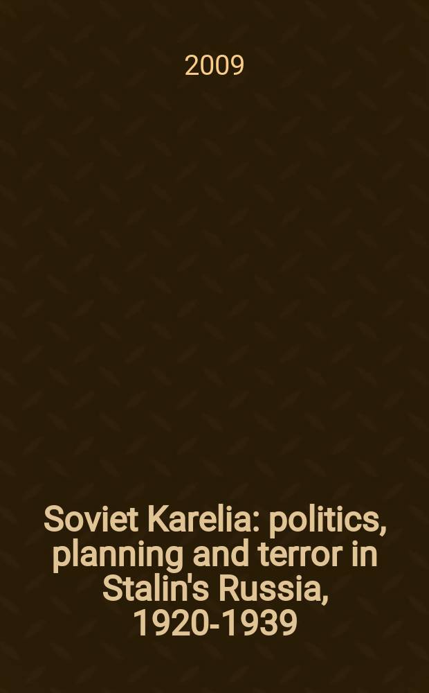 Soviet Karelia : politics, planning and terror in Stalin's Russia, 1920-1939 = Советская Карелия