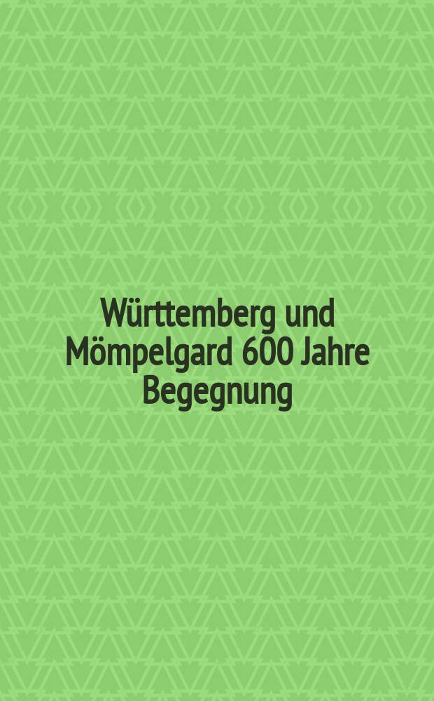 Württemberg und Mömpelgard 600 Jahre Begegnung = Montbéliard - Wurtemberg 600 ans de relations : Beiträge zur wissenschaftlichen Tagung vom 17. bis 19. September 1997 im Hauptstaatsarchiv Stuttgart = Вюртемберг и Монбельяр - 600 лет взаимоотношений