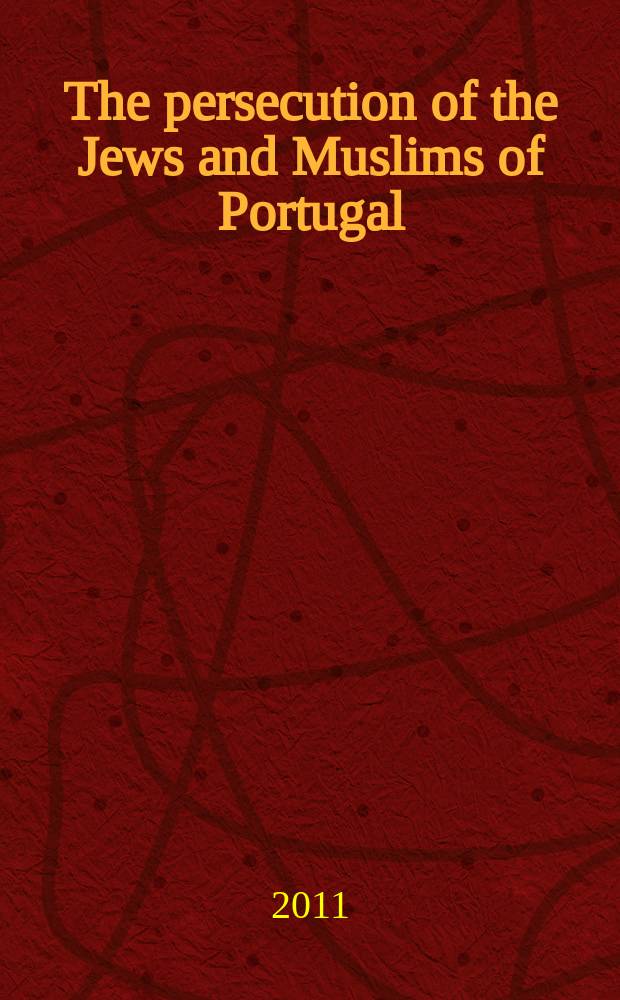 The persecution of the Jews and Muslims of Portugal : king Manuel I and the end of religious tolerance (1496-7) = Преследования евреев и мусульман в Португалии