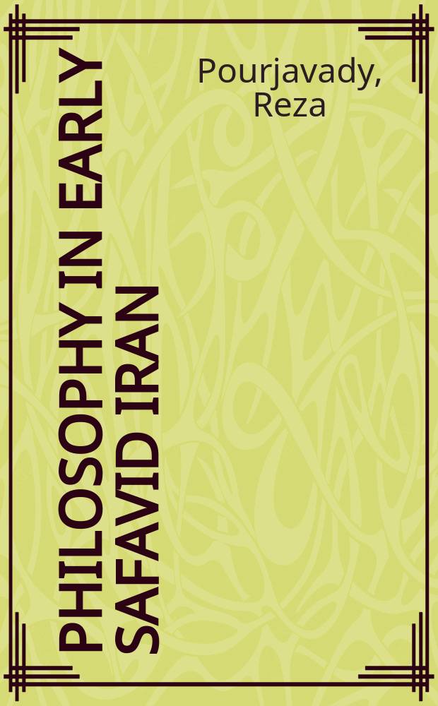 Philosophy in early Safavid Iran : Najm al-Dīn Mahmūd al-Nayrīzī and his writings = Философия в Иране в начале правления Сафавидов