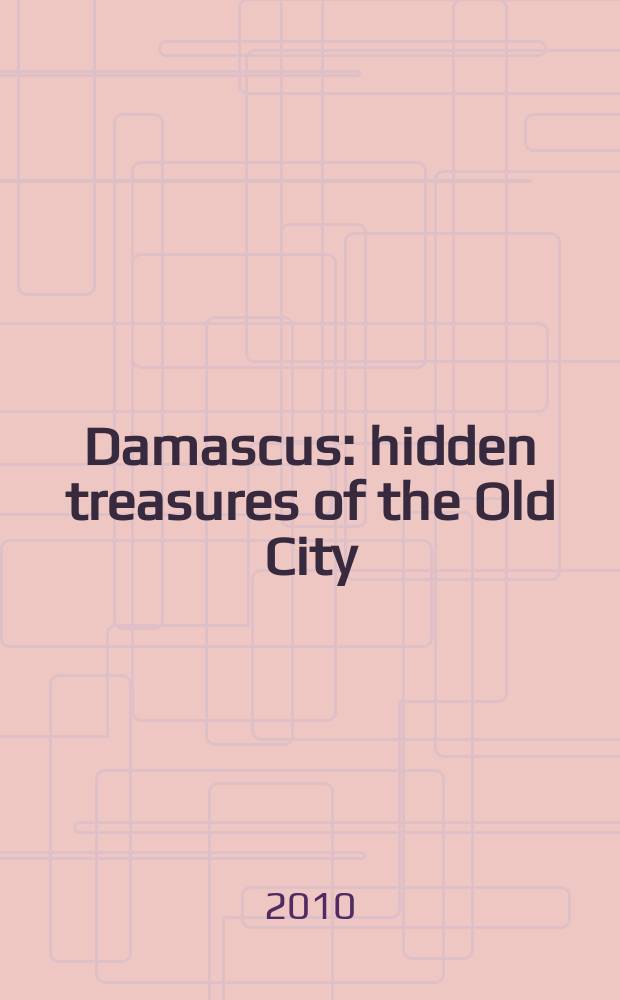 Damascus : hidden treasures of the Old City = Дамаск