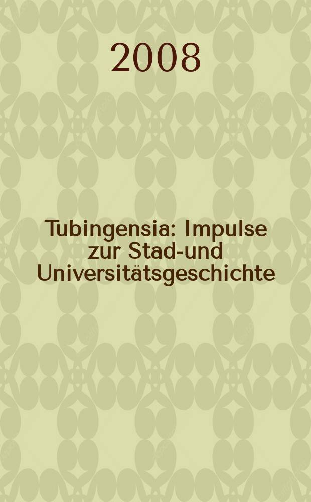 Tubingensia : Impulse zur Stadt- und Universitätsgeschichte : Festschrift für Wilfried Setzler zum 65. Geburtstag = Тюбинген