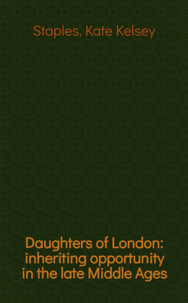 Daughters of London : inheriting opportunity in the late Middle Ages = Дочери Лондона: наследственные возможности в позднее средневековье