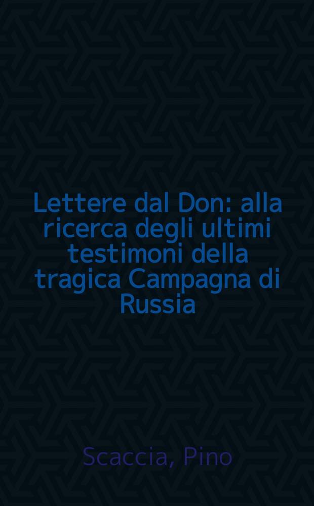 Lettere dal Don : alla ricerca degli ultimi testimoni della tragica Campagna di Russia = Письма с Дона