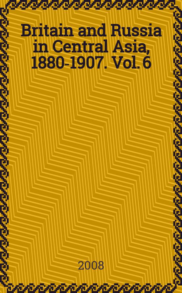 Britain and Russia in Central Asia, 1880-1907. Vol. 6 : The opening of Tibet