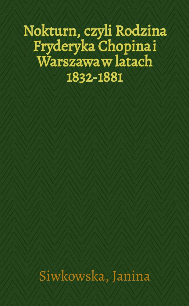 Nokturn, czyli Rodzina Fryderyka Chopina i Warszawa w latach 1832-1881 = Ноктюр, семья Шопена и Варшава в 1832-1881