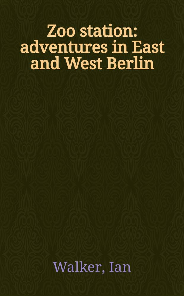 Zoo station : adventures in East and West Berlin
