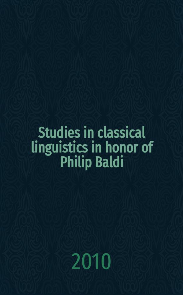 Studies in classical linguistics in honor of Philip Baldi = Очерки в честь профессора Филиппа Балди