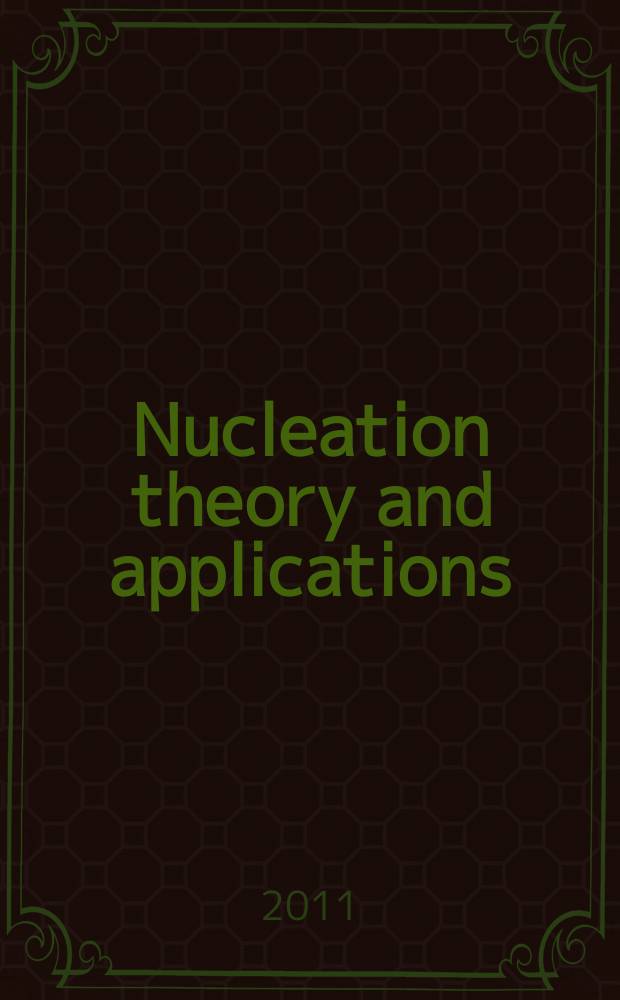 Nucleation theory and applications : presented and discussed in the course of the research workshops, Dubna, Russia, from 2009 to 2011