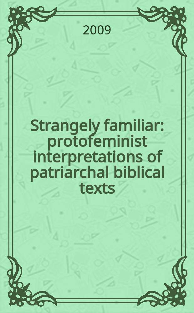Strangely familiar: protofeminist interpretations of patriarchal biblical texts : based on the papers presented at the SBL Annual meeting, November 21-25, 2008, Boston, Mass. = Неизвестные близкие: Протофеминистская интерпретация патриарших библейских текстов