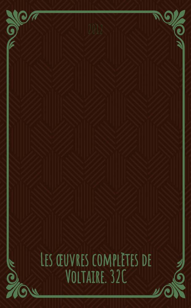 Les œuvres complètes de Voltaire. 32C : [Histoire du docteur Akakia et du natif de Saint-Malo ; Supplément au Siècle de Louis XIV]