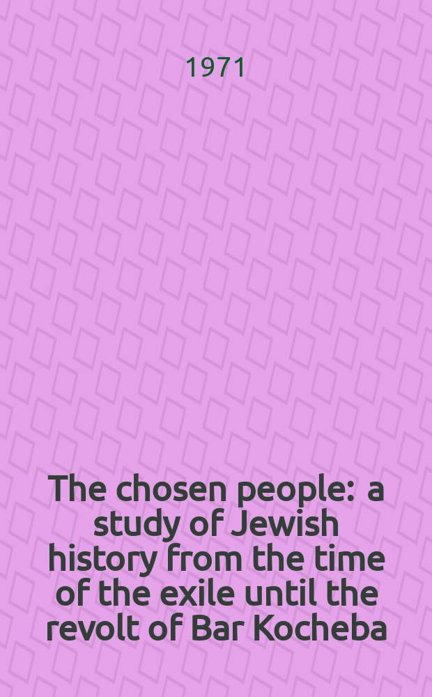 The chosen people : a study of Jewish history from the time of the exile until the revolt of Bar Kocheba = Избранный народ: еврейская история от времен великого исхода до восстния Бар Кочеба
