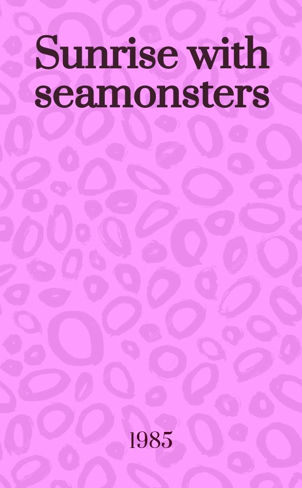 Sunrise with seamonsters : travels and discoveries, 1964-1984