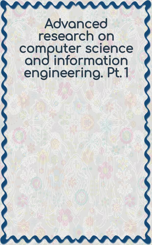 Advanced research on computer science and information engineering. Pt. 1