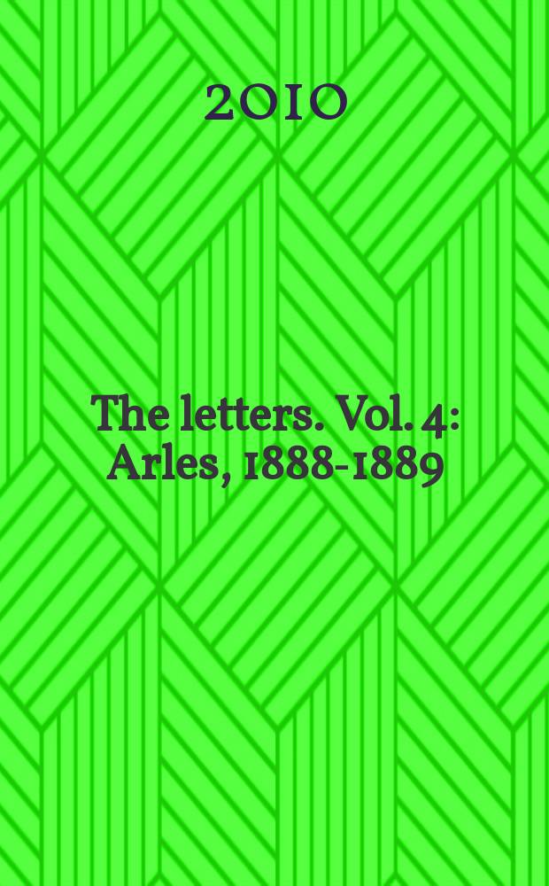 The letters. Vol. 4 : Arles, 1888-1889